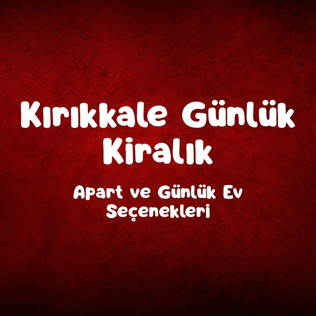 Kırıkkale Günlük Kiralık Apart ve Günlük Ev Seçenekleri
