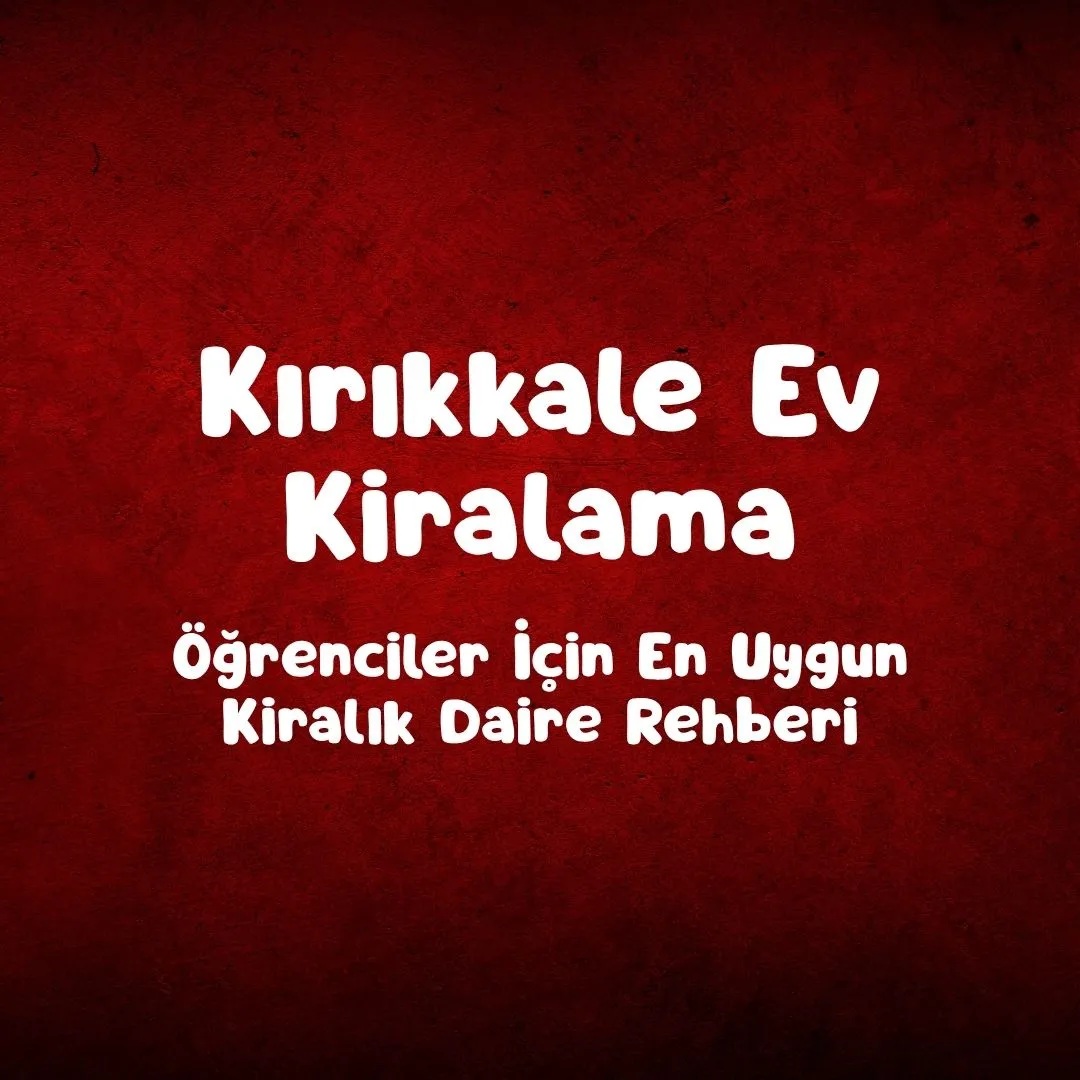 Kırıkkale Ev Kiralama – Öğrenciler İçin En Uygun Kiralık Daire Rehberi